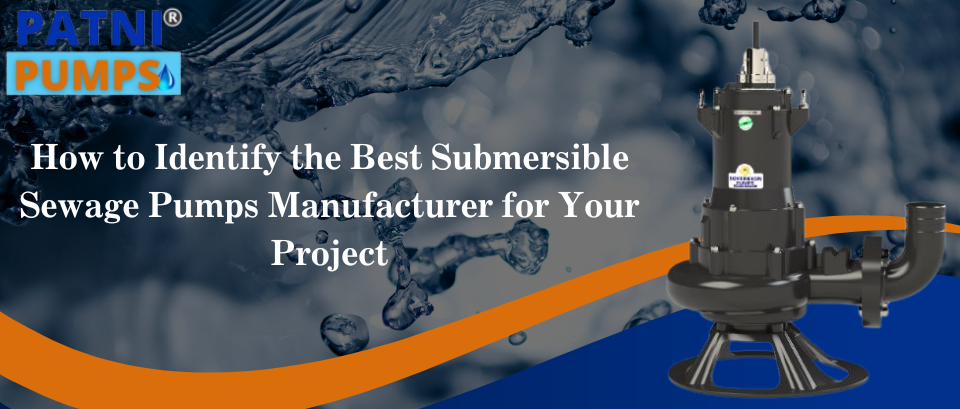 How to Identify the Best Submersible Sewage Pumps Manufacturer for Your Project